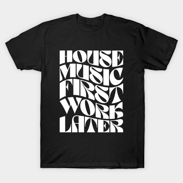 House Music First Work Later T-Shirt by mBs